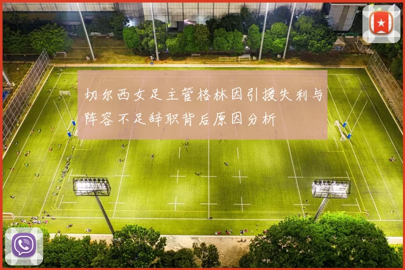 切尔西女足主管格林因引援失利与阵容不足辞职背后原因分析