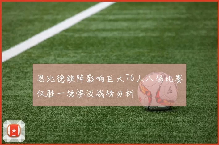 恩比德缺阵影响巨大76人八场比赛仅胜一场惨淡战绩分析